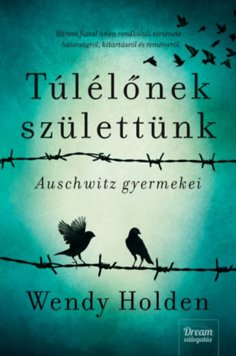 Wendy Holden: Túlélőnek születtünk - Auschwitz gyermekei