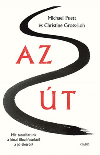 Michael Puett, Christine Gross-Loh: Az Út – Mit tanulhatunk a kínai filozófusoktól a jó életről?