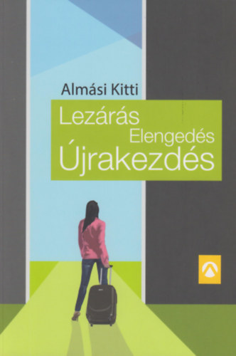 Almási Kitti: Lezárás, Elengedés, Újrakezdés