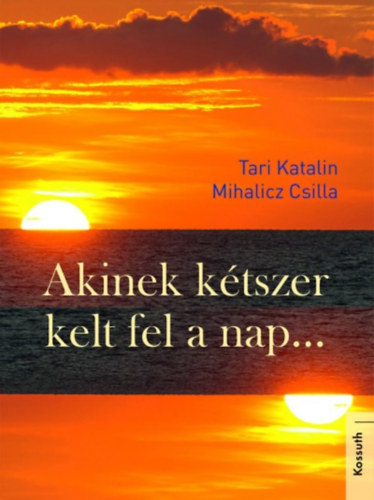 Tari Katalin, Mihalicz Csilla: Akinek kétszer kelt fel a nap...