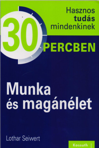 Lothar Seiwert: Munka és magánélet - Hasznos tudás mindenkinek 30 percben