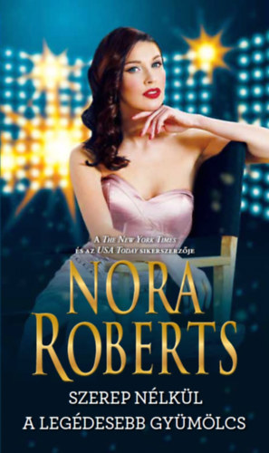 Nora Roberts: Szerep nélkül / A legédesebb gyümölcs