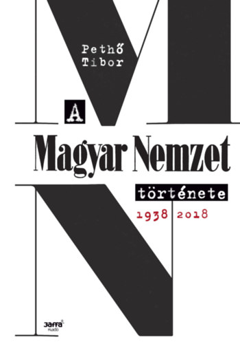 Pethő Tibor: A Magyar Nemzet története 1938-2018