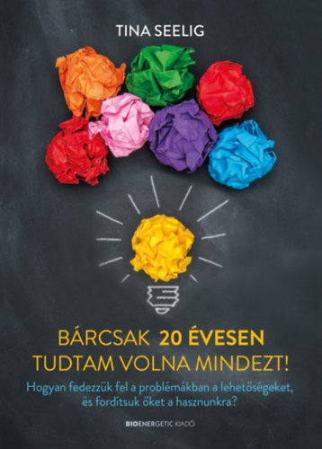 Tina Seelig: Bárcsak 20 évesen tudtam volna mindezt!