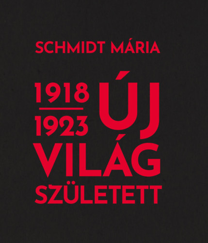 Schmidt Mária: Új világ született 1918-1923