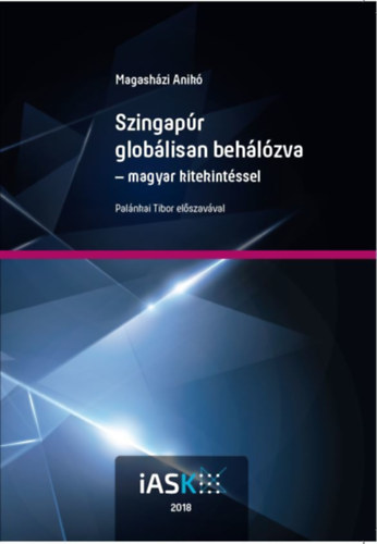 Magasházi Anikó: Szingapúr globálisan behálózva - magyar kitekintéssel