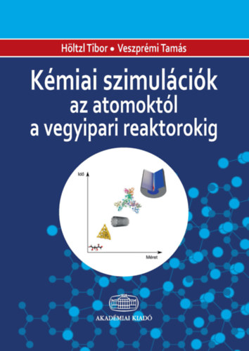 Veszprémi Tamás, Höltzl Tibor: Kémiai szimulációk az atomoktól a vegyipari reaktorokig