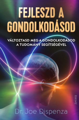 Dr. Joe Dispenza: Fejleszd a gondolkodásod