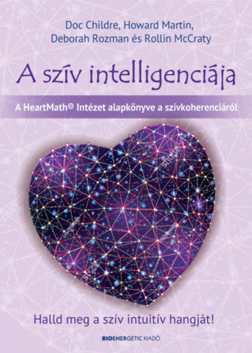 Childre, Docre, Martin, Howard, Rozmanphd, Deborah, Mccratyphd, Rollin: A szív intelligenciája
