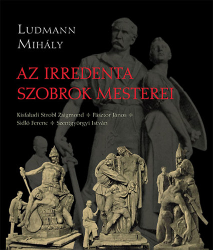 Ludmann Mihály: Az irredenta szobrok mesterei