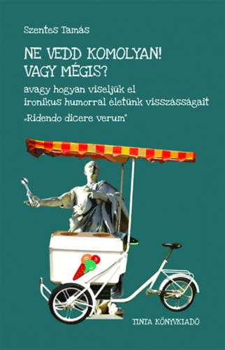 Szentes Tamás: Ne vedd komolyan! Vagy mégis?