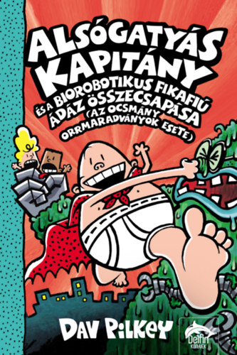 Dav Pilkey: Alsógatyás Kapitány és a biorobotikus fikafiú ádáz összecsapása (az ocsmány orrmaradványok esete)