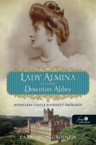 Carnarvon Grófnéja: Lady Almina és a valódi Downton Abbey