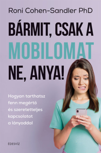 Roni Cohen-Sandler Phd: Bármit, csak a mobilomat ne, anya!