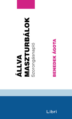 Benedek Ágota: Állva maszturbálok