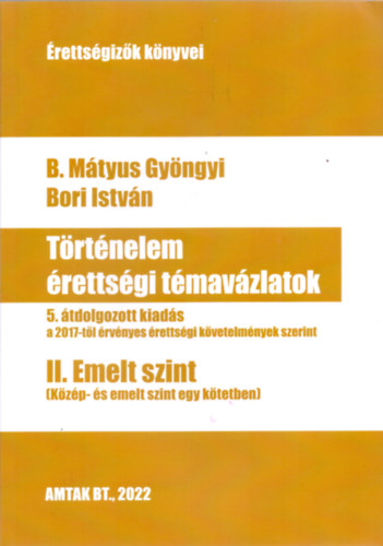 Bori István, B. Mátyus Gyöngyi: Történelem érettségi témavázlatok II. Emelt szint