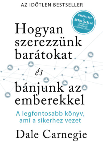 Dale Carnegie: Hogyan szerezzünk barátokat és bánjunk az emberekkel - Sikerkalauz 1