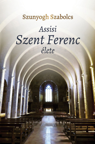 Szunyogh Szabolcs: Assisi Szent Ferenc élete