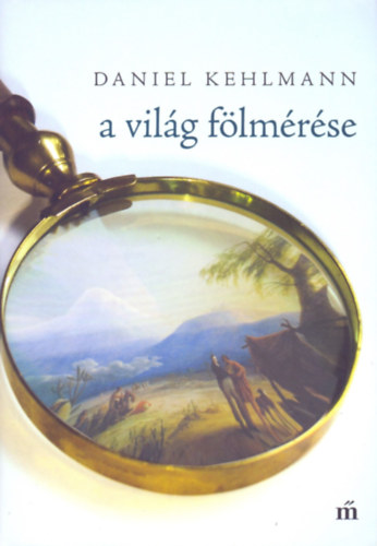 Daniel Kehlmann: A világ fölmérése