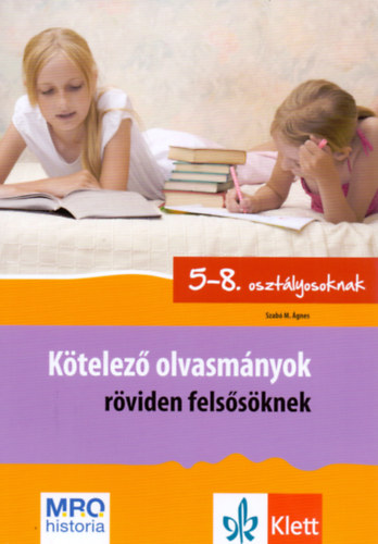 Szabó Ágnes: Kötelező olvasmányok röviden felsősöknek - 5-8. osztály