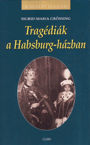 Sigrid-Maria Grössing: Tragédiák a Habsburg-házban